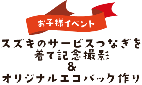 お子様イベント：スズキのサービスつなぎを着て記念撮影＆オリジナルエコバック作り