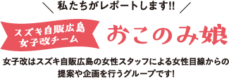 私たちがレポートします！スズキ自販広島女子改チーム おこのみ娘｜女子改はスズキ自販広島の女性スタッフによる女性目線からの提案や企画を行うグループです!