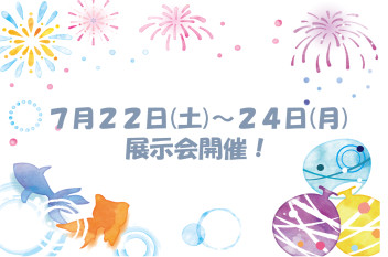 ７月も後半！展示会７月２２日(土)～２４日(月)