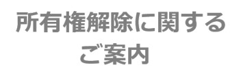 所有権解除に関するご案内