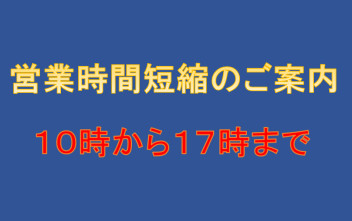 新型コロナウイルス感染拡大に伴う営業時間短縮のお知らせ