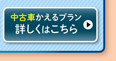 中古車『かえるプラン』詳しくはこちら