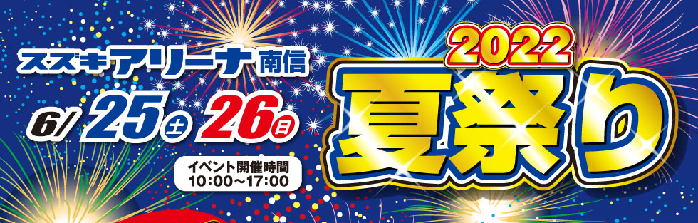 6/25-6/26　スズキアリーナ南信2022夏祭り