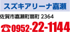 スズキアリーナ嘉瀬　佐賀市嘉瀬町扇町2364　電話：0952-22-1144