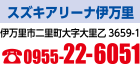 スズキアリーナ伊万里　伊万里市二里町大字大里乙3659-1　電話：0955-22-6051