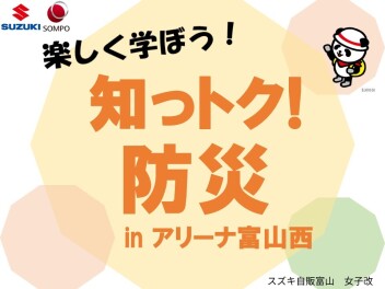 知っトク!防災inアリーナ富山西　～キトキトブリっ娘会×損保ジャパン～