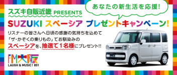 【FM大阪　LAUGH＆MUSIC!851】スズキ自販近畿 presents あなたの新生活を応援！ SUZUKI スペーシア プレゼントキャンペーン！