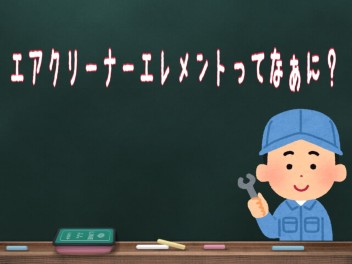 エアクリーナーエレメントってなぁに？