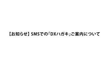 【お知らせ】SMSによる「DXハガキ」でのご案内について