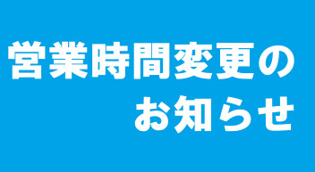 営業時間変更のお知らせ